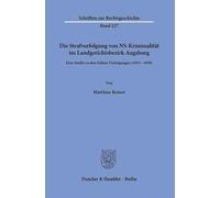 Die Strafverfolgung von NS-Kriminalität im Landgerichtsbezirk Augsburg: Eine Studie zu den frühen Verfolgungen (1945-1958)