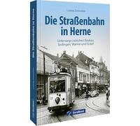 Die Straßenbahn in Herne: Unterwegs zwischen Baukau, Sodingen, Wanne und Eickel