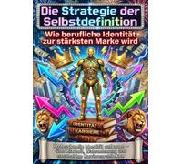Die Strategie der Selbstdefinition: Wie berufliche Identität zur stärksten Marke wird: Professionelle Identität aufbauen - über Klarheit, Wahrnehmung und nachhaltige Karrierearchitektur