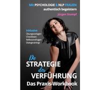 Die Strategie der Verführung - Das Praxis-Workbook: Mit Psychologie & NLP Frauen authentisch begeistern