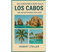 Die stressfreie Reise nach Los Cabos: Ihr Reiseführer für 2026: Entdecken Sie von Einheimischen getestete Reiserouten für Strände, Bootfahren und Tacos mit genauen Budgets, Bootstour-Hacks und Resort