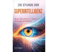 Die Stunde der Superintelligenz -: wenn Maschinen in unsere Ordnung einwandern