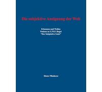 Die subjektive Aneignung der Welt: Erkennen und Wollen - Notizen zu G.W.F. Hegel "Der Subjektive Geist"
