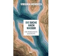 Die Suche nach Wasser: Eine Menschheitsgeschichte | Über die Auswirkungen von Dürre, Durst und Wasserknappheit