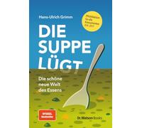 Die Suppe lügt: Der große Ernährungsbetrug - und wie wir uns schützen