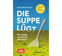 Die Suppe lügt: Die schöne neue Welt des Essens