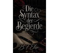 Die Syntax der Begierde: Eine Dark Academia Slow Burn Romance voller Geheimnisse, verbotener Anziehung und emotionaler Spannung