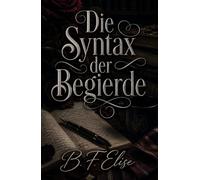 Die Syntax der Begierde: Eine Dark Academia Slow Burn Romance voller Geheimnisse, verbotener Anziehung und emotionaler Spannung