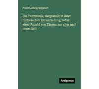 Die Tanzmusik, dargestellt in ihrer historischen Entwickelung, nebst einer Anzahl von Tänzen aus alter und neuer Zeit