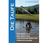 Die Taufe: Deformation, Reformation und was die Quellen wirklich sagen