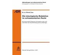 Die teleologische Reduktion im schweizerischen Recht: Konzeptionelle Erfassung, Voraussetzungen und Schranken der Rechtsfindung contra verba legis (Abhandlungen zum schweizerischen Recht ASR)