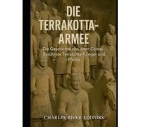 Die Terrakotta-Armee: Die Geschichte des alten Chinas Berühmte Terrakotta-Krieger und -Pferde