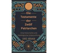 Die Testamente der Zwölf Patriarchen: Eine historische und theologische Untersuchung