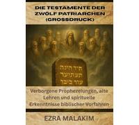 Die Testamente der Zwölf Patriarchen (GROSSDRUCK): Verborgene Prophezeiungen, alte Lehren und spirituelle Erkenntnisse biblischer Vorfahren