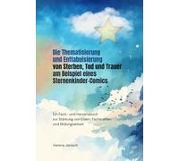 Die Thematisierung und Enttabuisierung von Sterben, Tod und Trauer am Beispiel eines Sternenkinder-Comics: Ein Fach- und Herzensbuch zur Stärkung von Eltern, Fachkräften und Bildungsarbeit