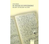 Die Theologie des Expressionismus: Karl Barth, Gottfried Benn, Paul Schütz
