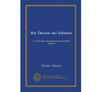 Die Theorie des Schönen: von dem Bewegungsprincip abgeleitete ästhetik (Edizione tedesca)