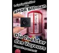 Die Tochter des Voyeurs: Der Voyeur erspäht heimlich per Webcam ein Verbrechen in Leipzig - im Nachbarhaus seiner Tochter. Ein düsterer Voyeurismus-Thriller mit Humor.
