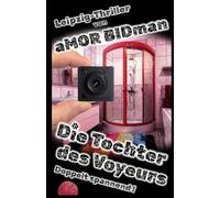 Die Tochter des Voyeurs: Weihnachten 2024 auf Teneriffa: Der Voyeur erspäht heimlich per Webcam ein Verbrechen in Leipzig - im Nachbarhaus seiner Tochter. Ein düsterer Voyeurismus-Thriller mit Humor.