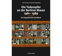 Die Todesopfer an der Berliner Mauer 1961-1989: Ein biographisches Handbuch