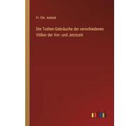 Die Todten-Gebräuche der verschiedenen Völker der Vor- und Jetztzeit