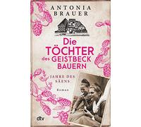 Die Töchter des Geistbeckbauern: Jahre des Säens: 1