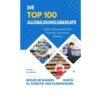 Die Top 100 Ausbildungsberufe - Zukunftsaussichten, Trends, Chancen, Risiken