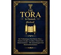 Die Tora In Deutsch (Illustriert): Vollständigen Fünf Bücher Mose - Genesis, Exodus, Levitikus, Numeri Und Deuteronomium Mit Anmerkungen Und Historischem Kontext