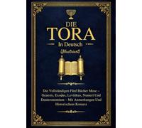 Die Tora In Deutsch (Illustriert): Vollständigen Fünf Bücher Mose - Genesis, Exodus, Levitikus, Numeri Und Deuteronomium Mit Anmerkungen Und Historischem Kontext