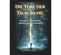 Die Tore der Täuschung: Wie wir in eine falsche Realität geführt wurden