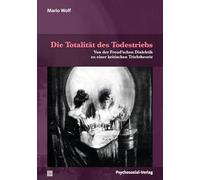 Die Totalität des Todestriebs: Von der Freud'schen Dialektik zu einer kritischen Triebtheorie