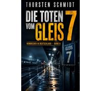 Die Toten vom Gleis 7: Ein deutscher Kriminalroman über ein verschwundenes Mädchen, alte Schuld und einen Bahnhof, der zu lange geschwiegen hat | Verbrechen in Deutschland - Band 6