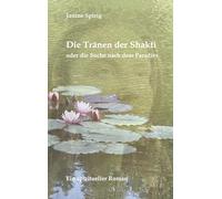 Die Tränen der Shakti: oder die Suche nach dem Paradies