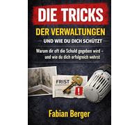 Die Tricks der Verwaltungen - und wie du dich schützt: Warum dir oft die Schuld gegeben wird - und wie du dich erfolgreich wehrst
