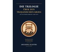 Die Trilogie über den Trojanischen Krieg: Die vollständige Sammlung - Band 1 bis 3: Wem gehört diese Geschichte?, Wer bezahlt diesen Krieg? und Wer erzählt diesen Krieg?