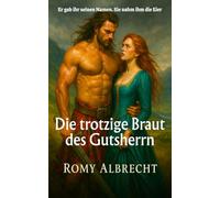 Die trotzige Braut des Gutsherrn: Er nahm ihr die Freiheit - doch sie raubte ihm sein Herz