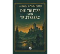 Die Trutze von Trutzberg. Ein Roman über Herrschaft, Gewissen und verbotene Liebe