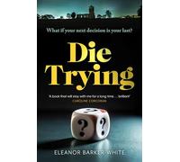 Die Trying: A chillingly compelling psychological thriller about the chances we take and their deadly consequences…