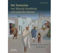 Die Tunisreise von Wassily Kandinsky und Gabriele Münter: 'Unsere tunesischen Eindrücke'