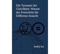 Die Tyrannei der Gleichheit: Warum der Fortschritt die Differenz braucht