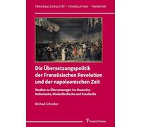 Die Übersetzungspolitik der Französischen Revolution und der napoleonischen Zeit: Studien zu Übersetzungen ins Deutsche, Italienische, Niederländische und Kreolische