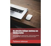 Die ultimative Anfänger-Anleitung zum Videobearbeiten: „Meistere die Kunst der visuellen Geschichte - Schritt-für-Schritt-Anleitung für Social-Media-Clips, YouTube-Videos und professionelle Projekte“