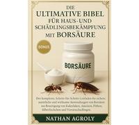 Die ultimative Bibel für Haus- und Schädlingsbekämpfung mit Borsäure: Die vollständige Schritt-für-Schritt-Anleitung für die sichere, natürliche und ... und Ihrer Wohnumgebung.