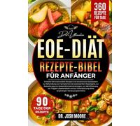 DIE ULTIMATIVE EOE-DIÄTREZEPTE-BIBEL FÜR ANFÄNGER: Einfache Eliminationsdiät-Rezepte und strukturierte Speisepläne zur Behandlung von Symptomen ... eines langfristigen Verdauungskomforts