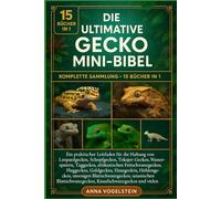 DIE ULTIMATIVE GECKO MINI-BIBEL: KOMPLETTE SAMMLUNG - 15 BÜCHER IN 1: Ein praktischer Leitfaden für die Haltung von Leopardgeckos, Schopfgeckos, ... Fettschwanzgeckos, Fluggeckos, Goldgeckos...