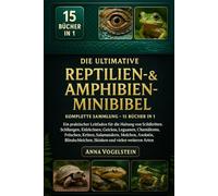 Die Ultimative Reptilien- & Amphibien-Minibibel: Komplette Sammlung - 15 Bücher In 1: Ein praktischer Leitfaden für die Haltung von Schildkröten, ... Leguanen, Chamäleons, Fröschen, Kröten...