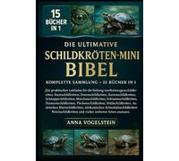 Die Ultimative Schildkröten-Mini-Bibel: Komplette Sammlung - 15 Bücher In 1: Ein praktischer Leitfaden für die Haltung von Rotwangenschildkröten, ... Schnappschildkröten, Moschusschildkröten...