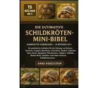 Die Ultimative Schildkröten-Mini-Bibel: Komplette Sammlung - 15 Bücher In 1: Ein praktischer Leitfaden für die Haltung von Sulcata-, Russisch-, ... Stern, Rand-, Ägyptisch-, Pfannkuchen...