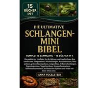 Die Ultimative Schlangen-Mini-Bibel: Komplette Sammlung - 15 Bücher In 1: Ein praktischer Leitfaden für die Haltung von Kugelpythons, Kornnattern, ... Netzpythons, grünen Baumpythons, rosigen...