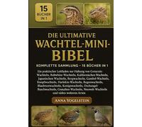 Die Ultimative Wachtel-Mini-Bibel: Komplette Sammlung - 15 Bücher In 1: Ein praktischer Leitfaden zur Haltung von Coturnix-Wachteln, ... Gambel-Wachteln, Knopfwachteln...